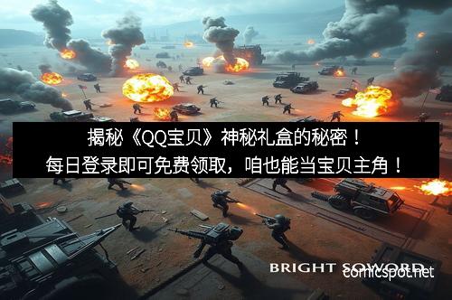 揭秘《QQ宝贝》神秘礼盒的秘密！每日登录即可免费领取，咱也能当宝贝主角！